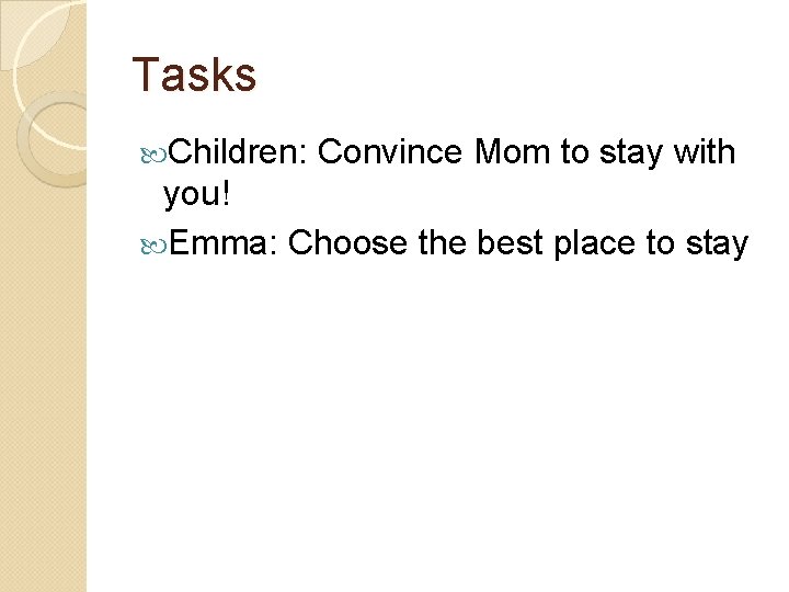 Tasks Children: Convince Mom to stay with you! Emma: Choose the best place to
