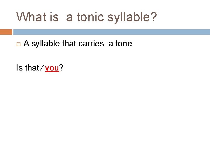 What is a tonic syllable? A syllable that carries a tone Is that ∕