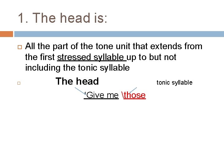 1. The head is: All the part of the tone unit that extends from