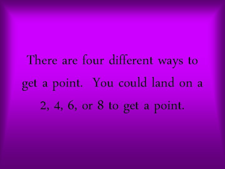 There are four different ways to get a point. You could land on a There are four different ways to get a point. You could land on a
