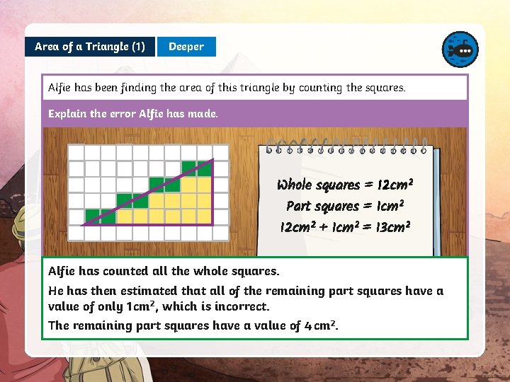 Area of a Triangle (1) Deeper Alfie has been finding the area of this