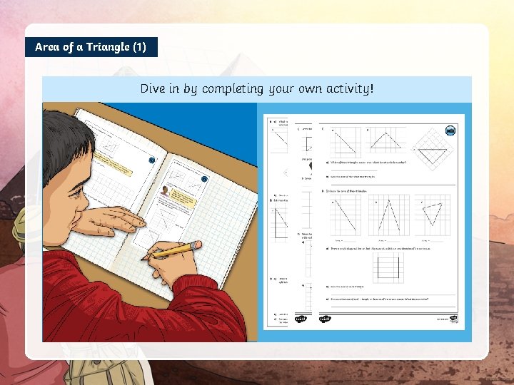 Area of a Triangle (1) Dive in by completing your own activity! 