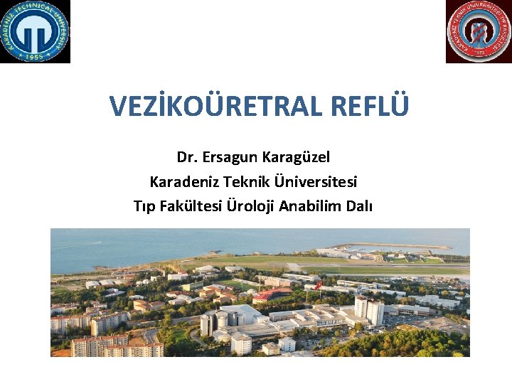 VEZİKOÜRETRAL REFLÜ Dr. Ersagun Karagüzel Karadeniz Teknik Üniversitesi Tıp Fakültesi Üroloji Anabilim Dalı 