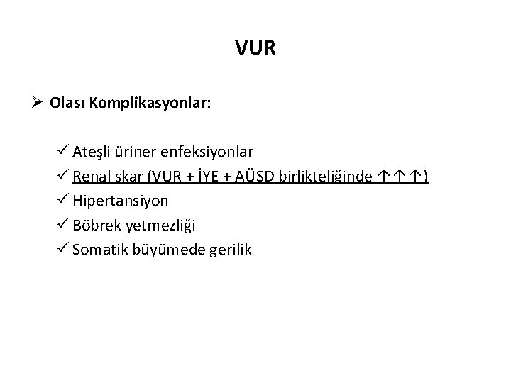 VUR Ø Olası Komplikasyonlar: ü Ateşli üriner enfeksiyonlar ü Renal skar (VUR + İYE