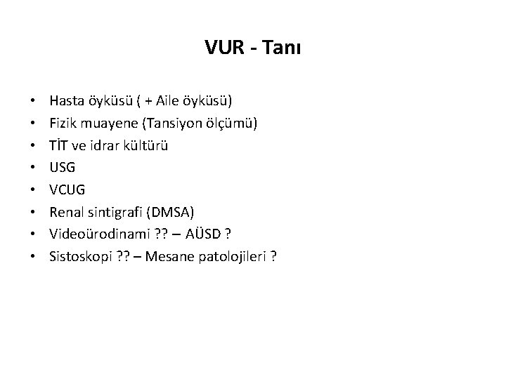 VUR - Tanı • • Hasta öyküsü ( + Aile öyküsü) Fizik muayene (Tansiyon