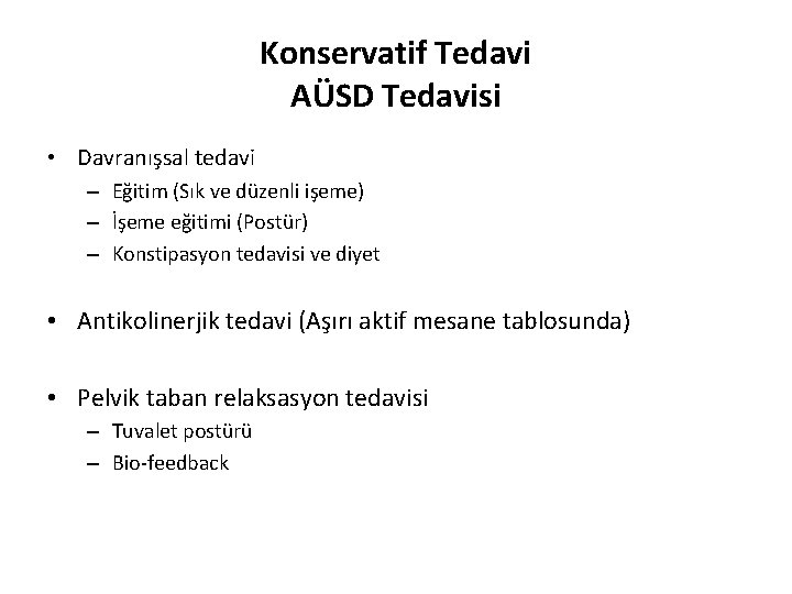 Konservatif Tedavi AÜSD Tedavisi • Davranışsal tedavi – Eğitim (Sık ve düzenli işeme) –