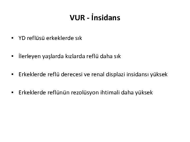 VUR - İnsidans • YD reflüsü erkeklerde sık • İlerleyen yaşlarda kızlarda reflü daha