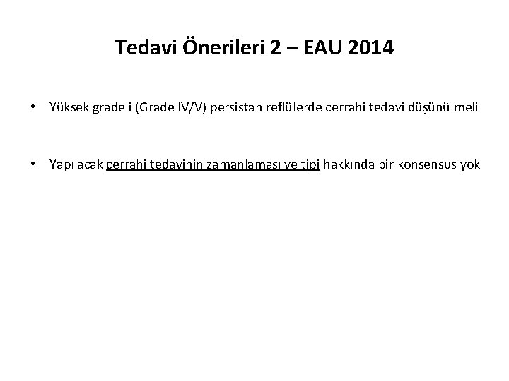 Tedavi Önerileri 2 – EAU 2014 • Yüksek gradeli (Grade IV/V) persistan reflülerde cerrahi