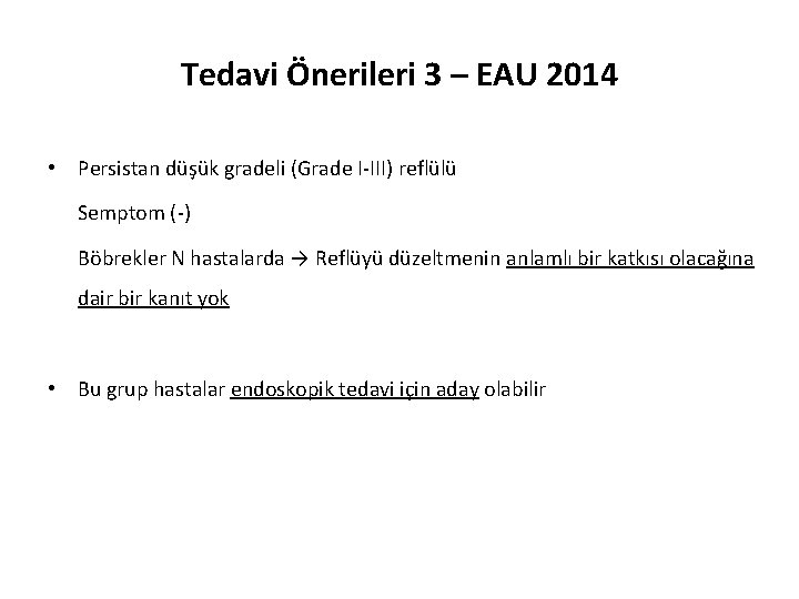 Tedavi Önerileri 3 – EAU 2014 • Persistan düşük gradeli (Grade I-III) reflülü Semptom