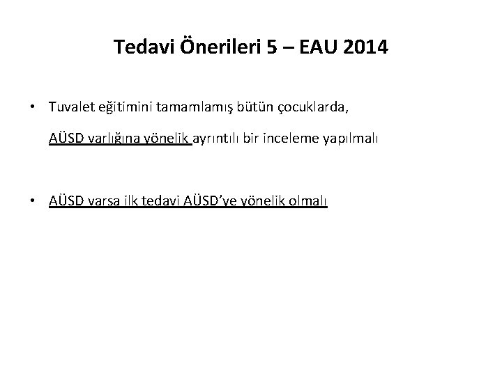 Tedavi Önerileri 5 – EAU 2014 • Tuvalet eğitimini tamamlamış bütün çocuklarda, AÜSD varlığına