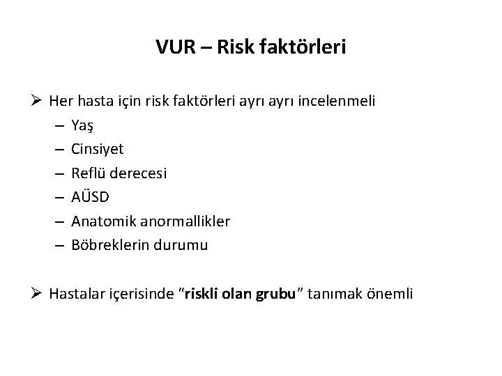 VUR – Risk faktörleri Ø Her hasta için risk faktörleri ayrı incelenmeli – Yaş