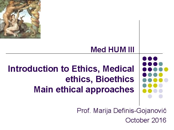 Med HUM III Introduction to Ethics, Medical ethics, Bioethics Main ethical approaches Prof. Marija