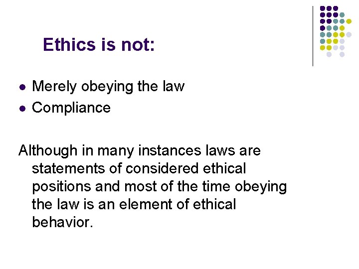 Ethics is not: l l Merely obeying the law Compliance Although in many instances