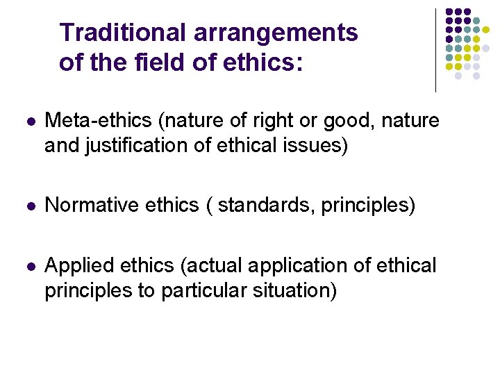 Traditional arrangements of the field of ethics: l Meta-ethics (nature of right or good,