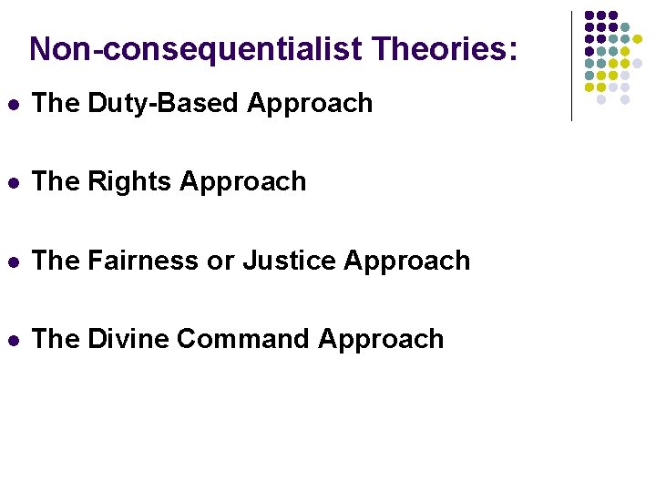 Non-consequentialist Theories: l The Duty-Based Approach l The Rights Approach l The Fairness or