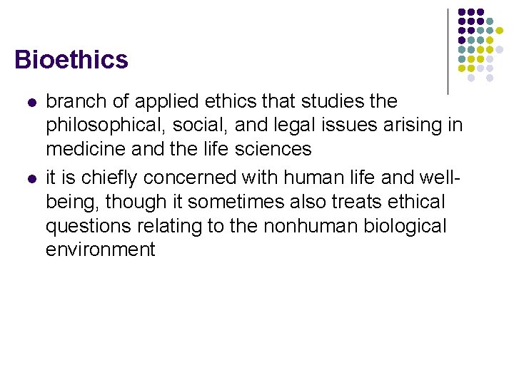 Bioethics l l branch of applied ethics that studies the philosophical, social, and legal