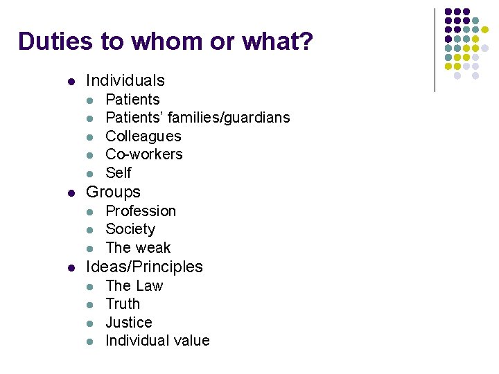 Duties to whom or what? l Individuals l l l Groups l l Patients’