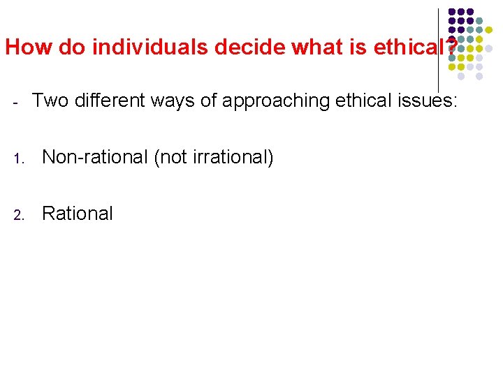 How do individuals decide what is ethical? - Two different ways of approaching ethical