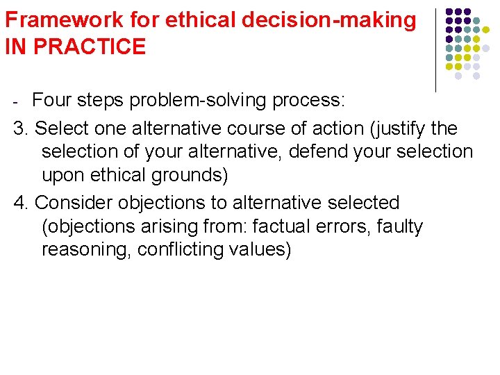 Framework for ethical decision-making IN PRACTICE Four steps problem-solving process: 3. Select one alternative