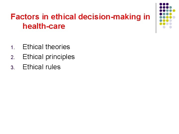 Factors in ethical decision-making in health-care 1. 2. 3. Ethical theories Ethical principles Ethical