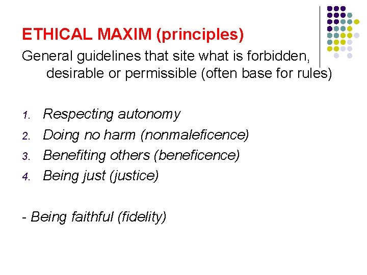 ETHICAL MAXIM (principles) General guidelines that site what is forbidden, desirable or permissible (often