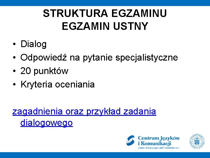 STRUKTURA EGZAMINU EGZAMIN USTNY • • Dialog Odpowiedź na pytanie specjalistyczne 20 punktów Kryteria
