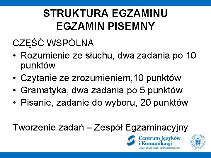 STRUKTURA EGZAMINU EGZAMIN PISEMNY CZĘŚĆ WSPÓLNA • Rozumienie ze słuchu, dwa zadania po 10