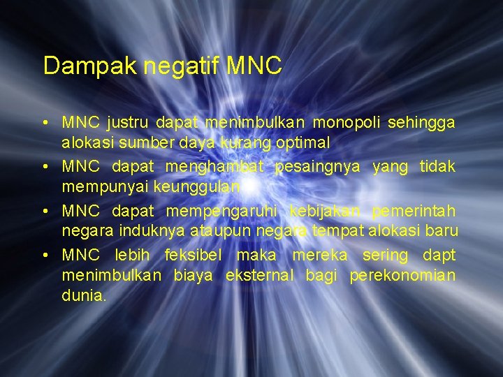 Dampak negatif MNC • MNC justru dapat menimbulkan monopoli sehingga alokasi sumber daya kurang