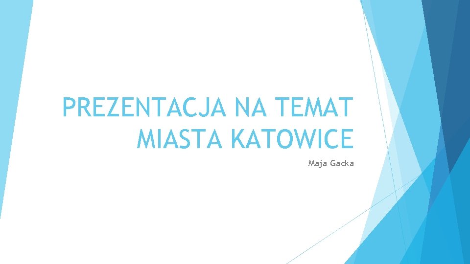 PREZENTACJA NA TEMAT MIASTA KATOWICE Maja Gacka 