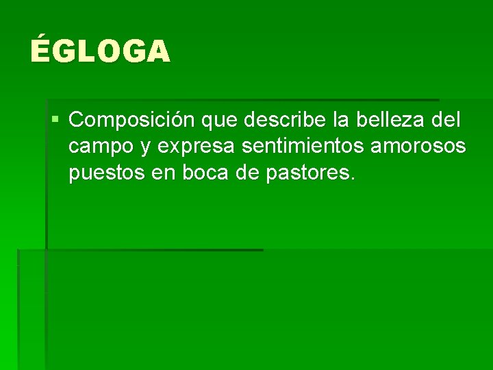 ÉGLOGA § Composición que describe la belleza del campo y expresa sentimientos amorosos puestos ÉGLOGA § Composición que describe la belleza del campo y expresa sentimientos amorosos puestos