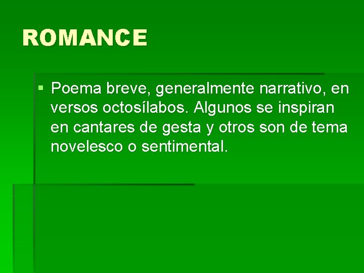ROMANCE § Poema breve, generalmente narrativo, en versos octosílabos. Algunos se inspiran en cantares ROMANCE § Poema breve, generalmente narrativo, en versos octosílabos. Algunos se inspiran en cantares