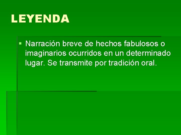 LEYENDA § Narración breve de hechos fabulosos o imaginarios ocurridos en un determinado lugar. LEYENDA § Narración breve de hechos fabulosos o imaginarios ocurridos en un determinado lugar.