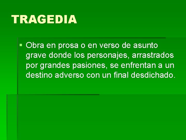 TRAGEDIA § Obra en prosa o en verso de asunto grave donde los personajes, TRAGEDIA § Obra en prosa o en verso de asunto grave donde los personajes,