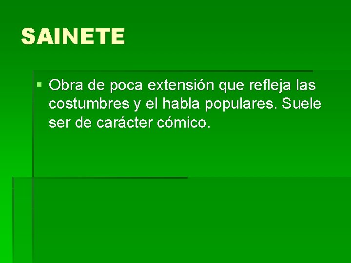 SAINETE § Obra de poca extensión que refleja las costumbres y el habla populares. SAINETE § Obra de poca extensión que refleja las costumbres y el habla populares.
