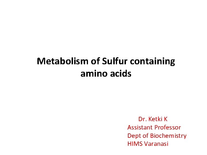 Metabolism of Sulfur containing amino acids Dr. Ketki K Assistant Professor Dept of Biochemistry