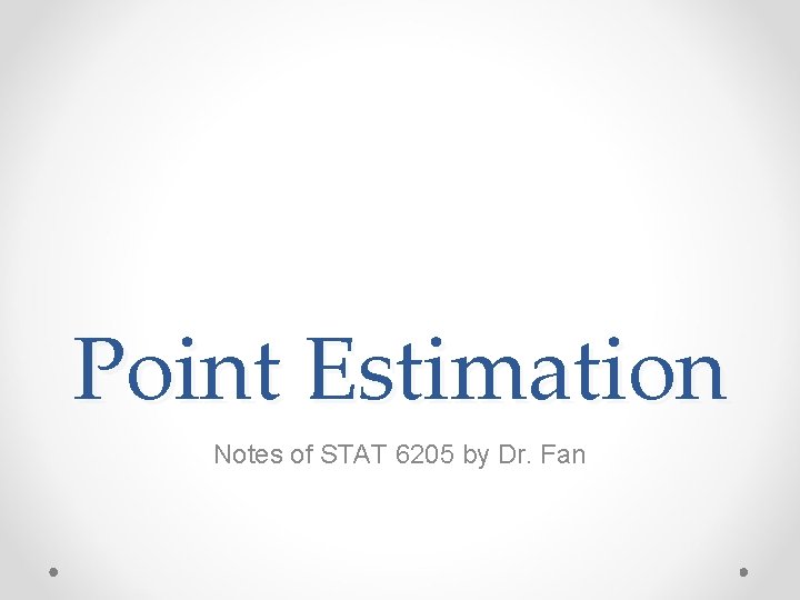 Point Estimation Notes of STAT 6205 by Dr. Fan 