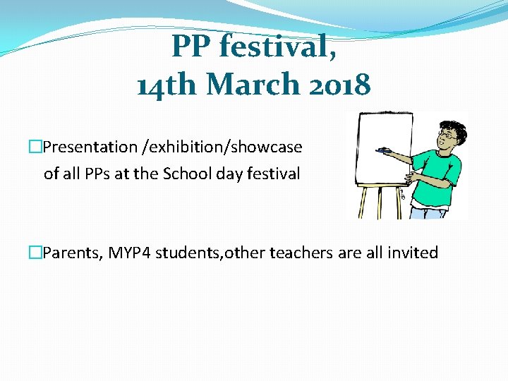 PP festival, 14 th March 2018 �Presentation /exhibition/showcase of all PPs at the School