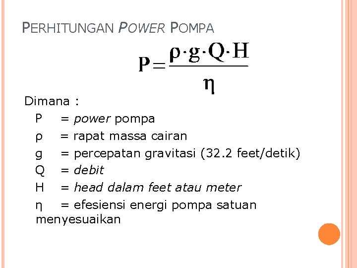 PERHITUNGAN POWER POMPA Dimana : P = power pompa ρ = rapat massa cairan