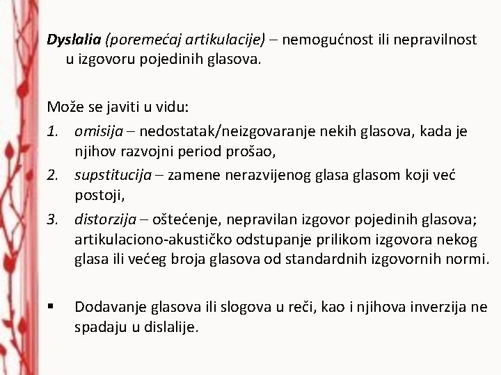 Dyslalia (poremećaj artikulacije) – nemogućnost ili nepravilnost u izgovoru pojedinih glasova. Može se javiti