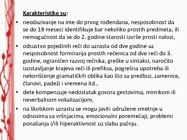  Karakteristike su: • neodazivanje na ime do prvog rođendana, nesposobnost da se do