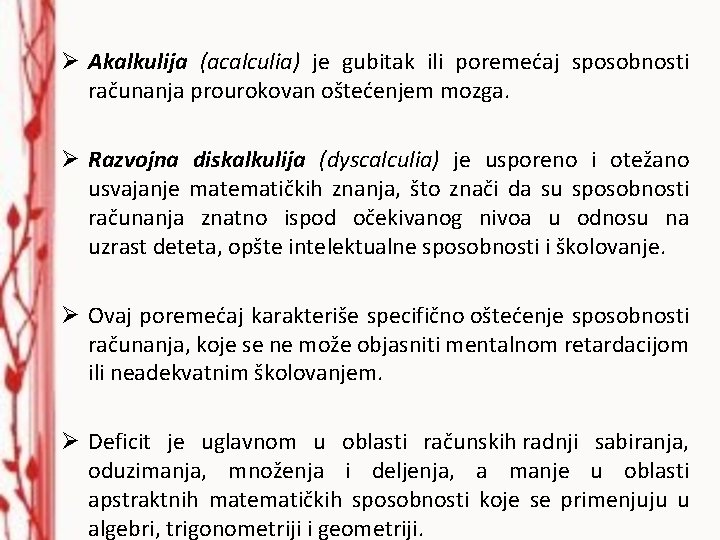 Ø Akalkulija (acalculia) je gubitak ili poremećaj sposobnosti računanja prourokovan oštećenjem mozga. Ø Razvojna