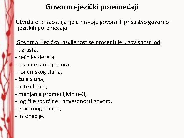 Govorno-jezički poremećaji Utvrđuje se zaostajanje u razvoju govora ili prisustvo govorno- jezičkih poremećaja. Govorna