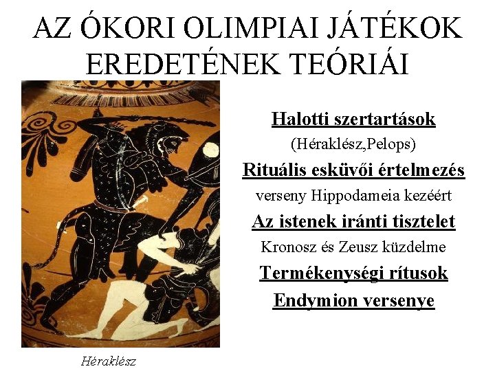 AZ ÓKORI OLIMPIAI JÁTÉKOK EREDETÉNEK TEÓRIÁI Halotti szertartások (Héraklész, Pelops) Rituális esküvői értelmezés verseny AZ ÓKORI OLIMPIAI JÁTÉKOK EREDETÉNEK TEÓRIÁI Halotti szertartások (Héraklész, Pelops) Rituális esküvői értelmezés verseny