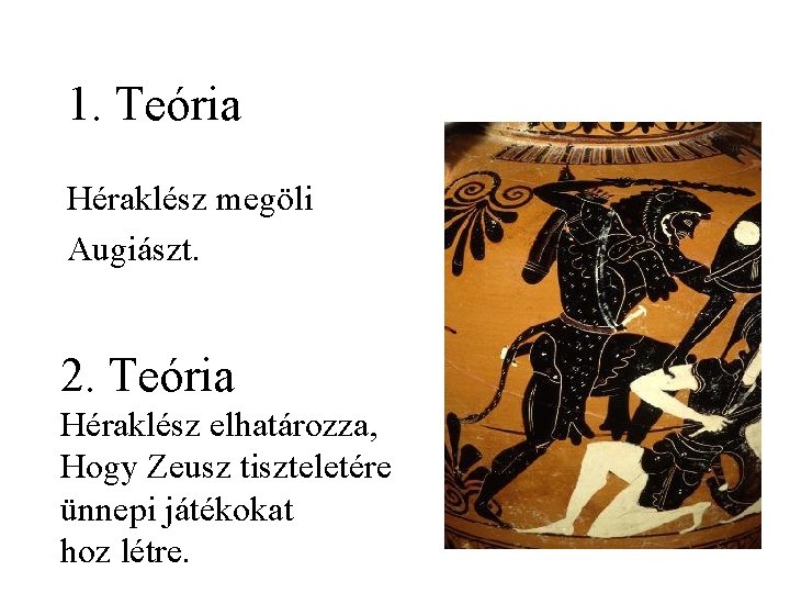 1. Teória Héraklész megöli Augiászt. 2. Teória Héraklész elhatározza, Hogy Zeusz tiszteletére ünnepi játékokat 1. Teória Héraklész megöli Augiászt. 2. Teória Héraklész elhatározza, Hogy Zeusz tiszteletére ünnepi játékokat