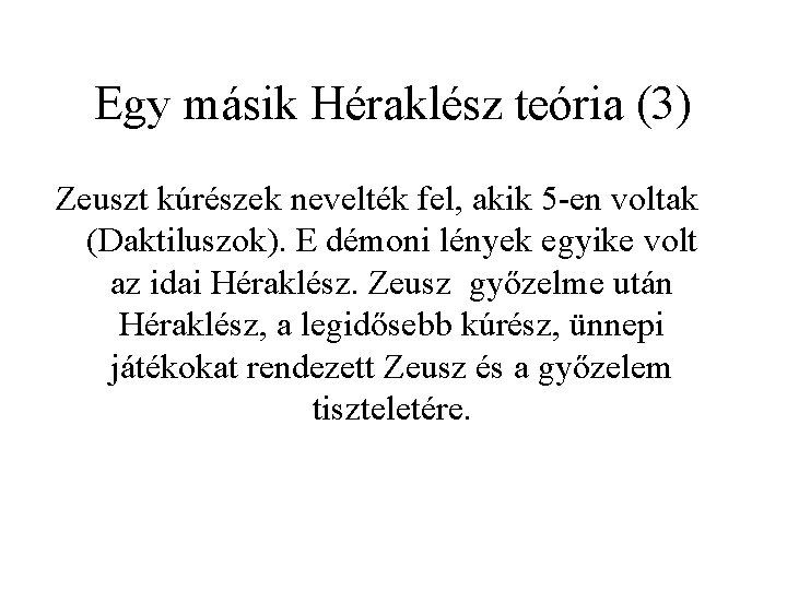 Egy másik Héraklész teória (3) Zeuszt kúrészek nevelték fel, akik 5 -en voltak (Daktiluszok). Egy másik Héraklész teória (3) Zeuszt kúrészek nevelték fel, akik 5 -en voltak (Daktiluszok).