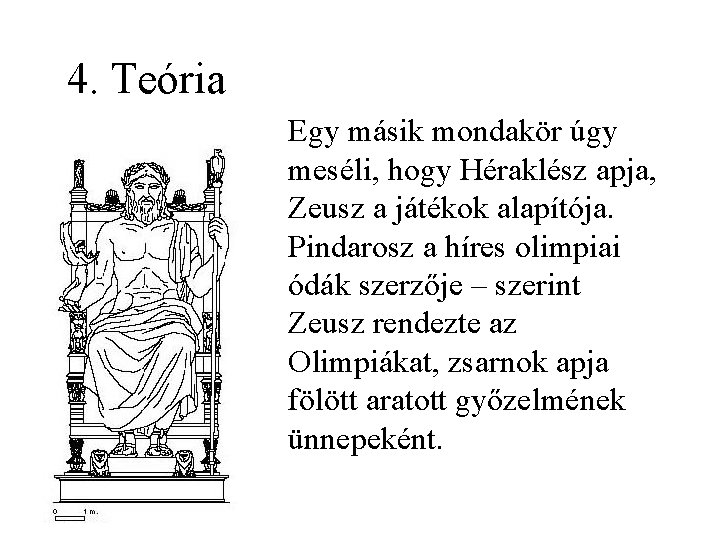4. Teória Egy másik mondakör úgy meséli, hogy Héraklész apja, Zeusz a játékok alapítója. 4. Teória Egy másik mondakör úgy meséli, hogy Héraklész apja, Zeusz a játékok alapítója.