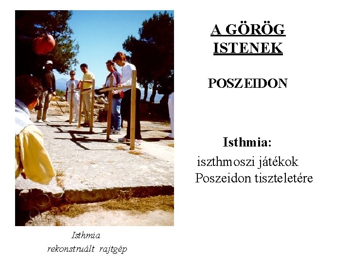 A GÖRÖG ISTENEK POSZEIDON Isthmia: iszthmoszi játékok Poszeidon tiszteletére Isthmia rekonstruált rajtgép A GÖRÖG ISTENEK POSZEIDON Isthmia: iszthmoszi játékok Poszeidon tiszteletére Isthmia rekonstruált rajtgép