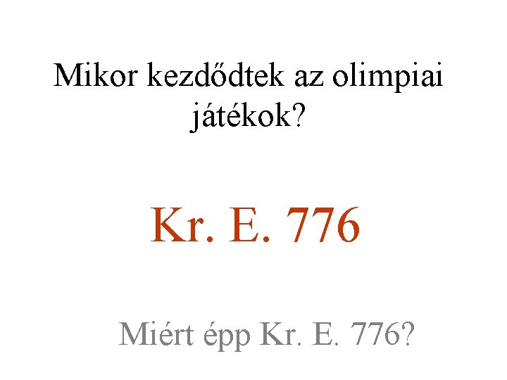 Mikor kezdődtek az olimpiai játékok? Kr. E. 776 Miért épp Kr. E. 776? Mikor kezdődtek az olimpiai játékok? Kr. E. 776 Miért épp Kr. E. 776?