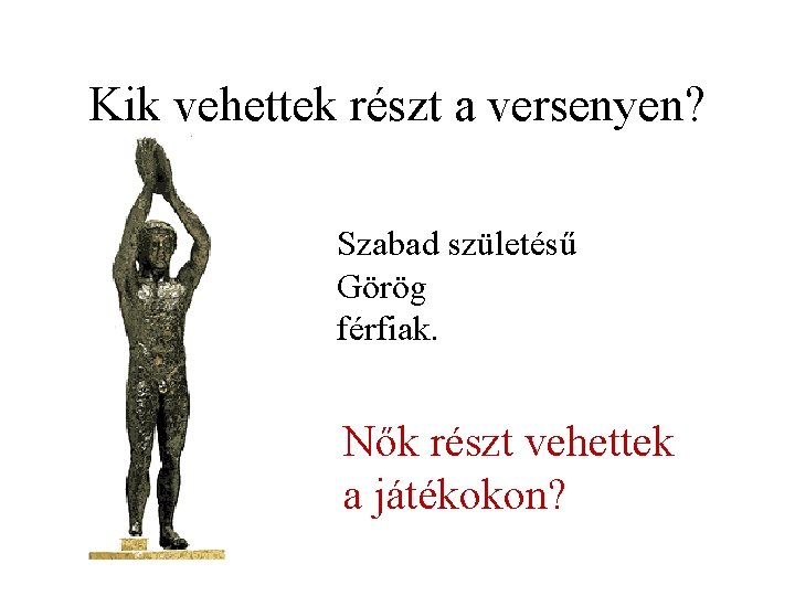 Kik vehettek részt a versenyen? Szabad születésű Görög férfiak. Nők részt vehettek a játékokon? Kik vehettek részt a versenyen? Szabad születésű Görög férfiak. Nők részt vehettek a játékokon?