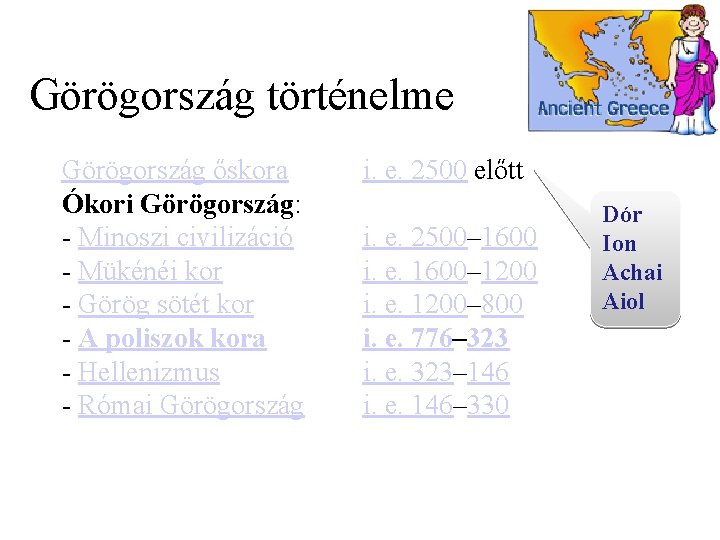 Görögország történelme Görögország őskora Ókori Görögország: - Minoszi civilizáció - Mükénéi kor - Görög Görögország történelme Görögország őskora Ókori Görögország: - Minoszi civilizáció - Mükénéi kor - Görög